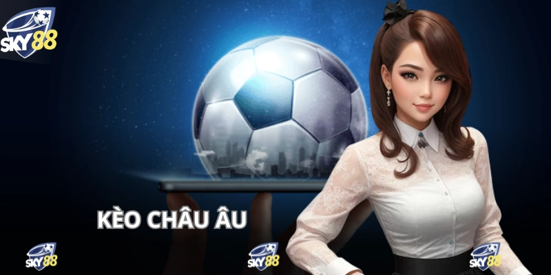 Kèo Châu Âu - Cá Độ 1x2 Dễ Đánh, Dễ Thắng, Thưởng To