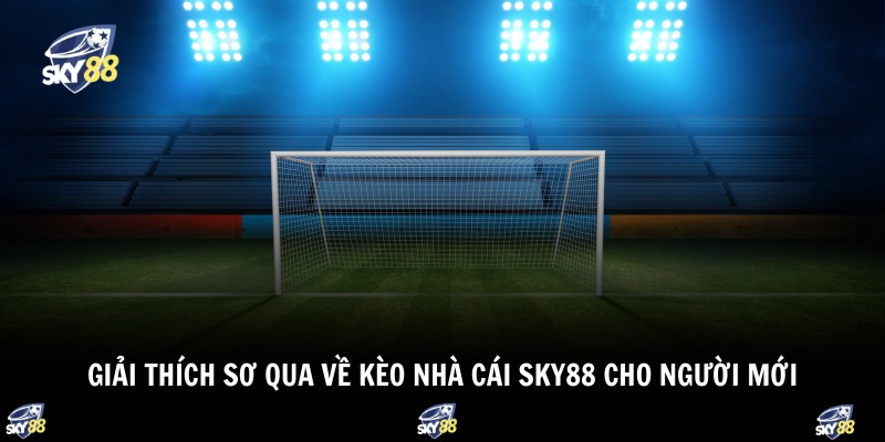 Kèo nhà cái Sky88 1 Giải thích sơ qua về kèo nhà cái Sky88 cho người mới